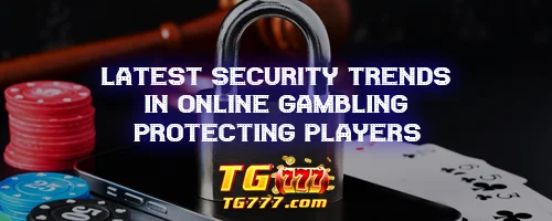 Latest Security Trends in Online Gambling: Protecting Players
